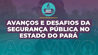 #43 Café com Bordalo - Avanços e desafios da Segurança Pública no Estado do Pará