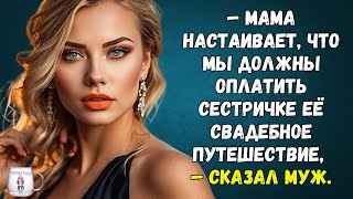 Мама настаивает, что мы должны оплатить сестричке её свадебное путешествие — сказал муж