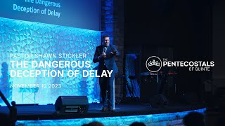 The Dangerous Deception Of Delay | Pastor Shawn Stickler | The Pentecostals of Quinte