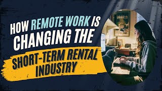 How Remote Work is Changing the Short-Term Rental Industry #shorttermrentals #wfh #workfromhome