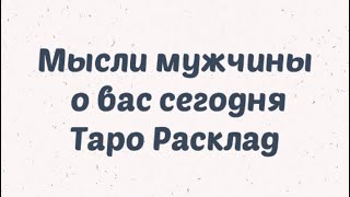 Мысли мужчины о вас сегодня . Таро Расклад