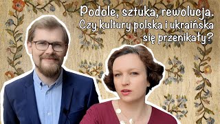 Podole, sztuka, rewolucja. Czy kultury polska i ukraińska się przenikały?