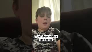 YouTubers with a toy cactus be like