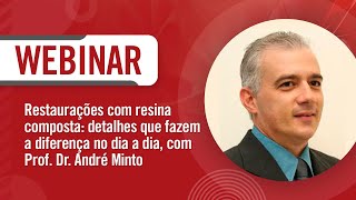 Webinar - Restaurações com resina composta: detalhes que fazem a diferença - Prof. Dr. André Minto