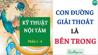 Phần 1- 4│SÁCH "KỸ THUẬT NỘI TÂM" │CON ĐƯỜNG GIẢI THOÁT CHÍNH LÀ TỪ BÊN TRONG - Sadhguru