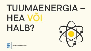 Tuumaenergia – hea või halb?