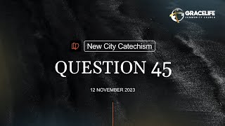 New City Catechism -- Question 45