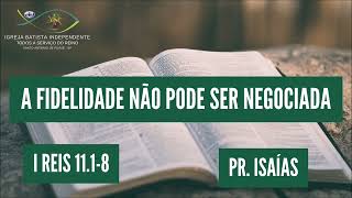 15/10/23 - Pr.Isaías - 1 Rs 11:01-08 - Tema: A Fidelidade não pode ser negociada!