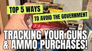 Top 5 Ways To Avoid The Government Tracking Your Guns & Ammo Purchases!