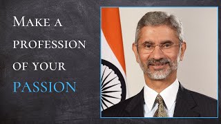 Make a profession of your PASSION - S. Jaishankar