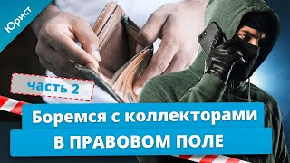 Боремся с коллекторами в правовом поле. Часть 2