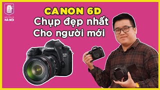 Canon 6D, máy ảnh chụp Đẹp Nhất cho người mới?