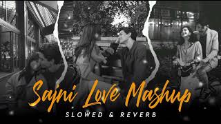 Sajni Love Mashup Slowed & Reverb | Arijit Singh Songs | Mind Relax Lofi Mashup | Lofi Mashup 2024