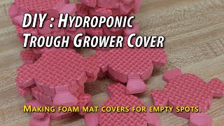 DIY: Hydroponics - Grower Cover Using Foam Mat. Keeping Trough Closed, Prevent Algae Growth.