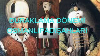 DURAKLAMA DÖNEMİ OSMANLI PADİŞAHLARI(TÜM YAPRIKLARIYLA SIRASIYLA)