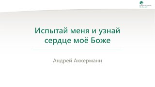 Испытай меня и узнай сердце моё Боже - Андрей Аккерманн  - 09.05.2024