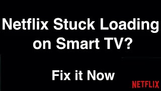 Netflix Stuck Loading on Smart TV  -  Fix it Now