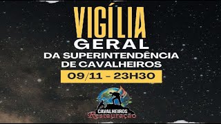 VIGÍLIA GERAL DA SUPERINTENDÊNCIA DOS CAVALHEIROS - 09/11/2024