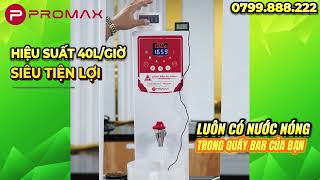 CÂY ĐUN NƯỚC NÓNG PROMAX PA-B40L: HIỆU SUẤT SIÊU KHỦNG 40L NƯỚC NÓNG/GIỜ