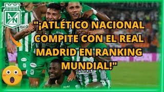 🚨"¡Atlético Nacional compite con el Real Madrid en ranking mundial!"