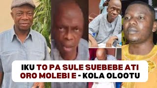 Iku to pa Sule Suebebe pelu oro molebi e - Kola Olootu