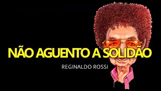 REGINALDO ROSSI - NÃO AGUENTO A SOLIDÃO - KARAOKE