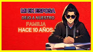 Mi Ex Esposa dejó a nuestro familia hace 10 años?