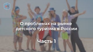 Евсеев М.А. о проблемах на рынке  детского туризма в России