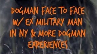 DOGMAN FACE TO FACE W/ EX MILITARY MAN IN NY & MORE DOGMAN ENCOUNTERS