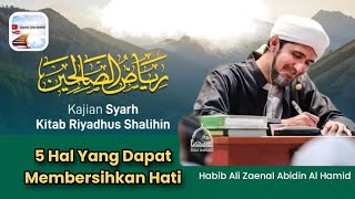 /KITAB RIYADHU SHALIHIN 5 Hal Yang Dapat Membersihkan Hati | Habib Ali Zaenal Abidin Al Hamid |HD