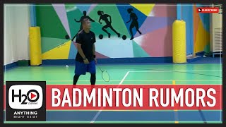 BADMINTON RUMORS | H2O Channel