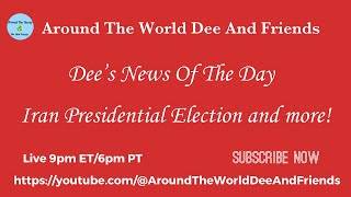 Dee’s News Of The Day, Iran Presidential Election And More!