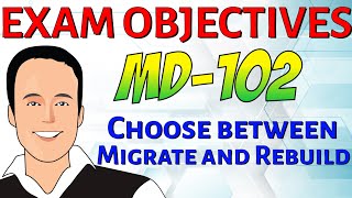 MD-102 Exam Objective: Choose between migrate and rebuild