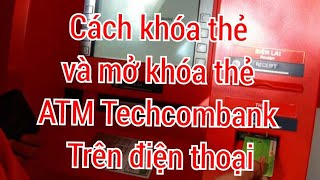 Cách khóa thẻ ATM Techcombank trên điện thoại