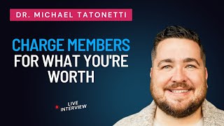 Charge Members For What You're Worth With Dr. Michael Tatonetti