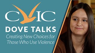 CVIC Dove Talks - Creating New Choices for Those Who Use Violence