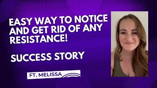 Easy Way to Notice and Get Rid of Any Resistance! Success Story Ft  Melissa