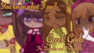 You know what I see? // Greek Gods // Ft: Demeter and Persephone