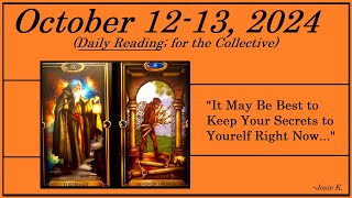 OCTOBER 12th-13th  READING -  (( IT MAY BE BEST TO KEEP YOUR SECRETS TO YOURSELF RIGHT NOW... ))