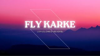 Fly Karke - Lofi(Slowed+Reverb) | Sabba Ft. Pranjal Dahiya & Jasmeen Akhtar | Latest Punjabi Songs