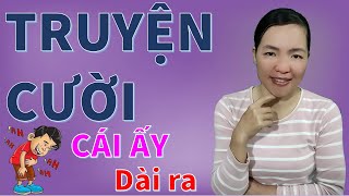 Tuyển tập Truyện cười tiếu lâm hay mới nhất Cái Ấy Dài Ra, giúp bạn luôn vui, Bé Hưng TVina