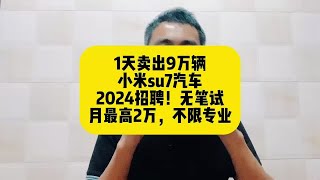 1天卖出9万辆！小米su7汽车2024招聘！无笔试，月薪最高2万，不限专业