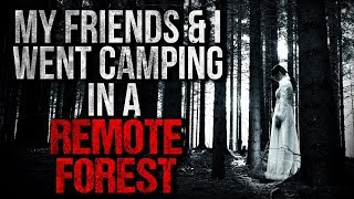 "My Friends and I Went Camping in a Remote Forest" Creepypasta