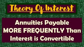 11. THEORY OF INTEREST | ANNUITIES PAYABLE MORE FREQUENTLY THAN INTEREST IS CONVERTIBLE