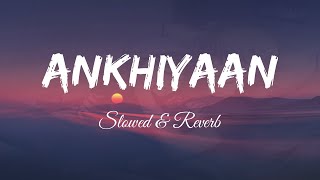 MITRAZ - Ankhiyaan (Slowed & Reverb)