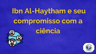 Ibn Al-Haytham e seu compromisso com a ciência.