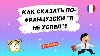 Как сказать по-французски "Я не успел"?  Уроки французского языка.