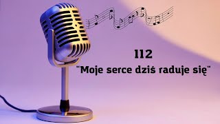 112. Moje serce dziś raduje się