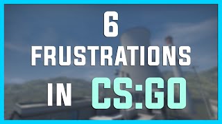 6 Frustrations In Counter strike Global Offensive