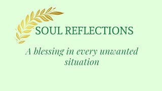 Soul Reflections: A blessing in every unwanted situation